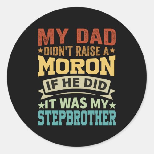 My Dad DidnT Raise A Moron It Was My Brother In L Classic Round Sticker