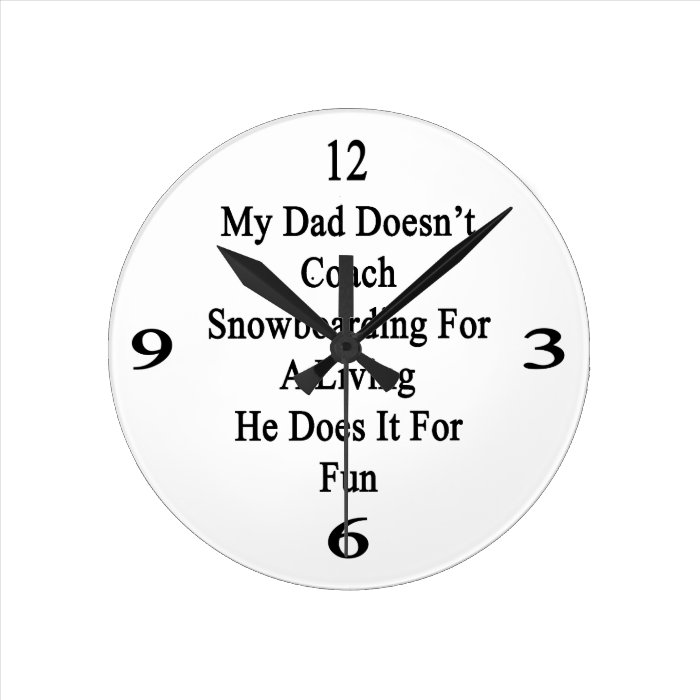 My Dad Doesn't Coach Snowboarding For A Living He Wallclock