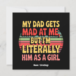 My Dad Gets Mad At Me But Im Literally Him As Girl Invitation