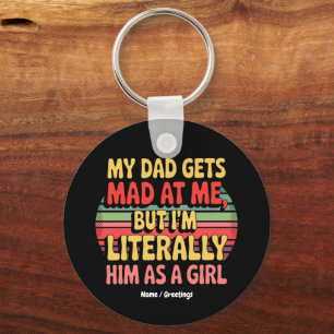 My Dad Gets Mad At Me But Im Literally Him As Girl Keychain