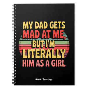 My Dad Gets Mad At Me But Im Literally Him As Girl Notebook
