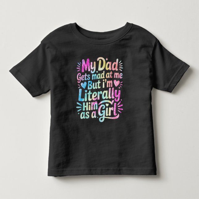 My Dad Gets Mad at Me But I'm Literally Him Toddler T-shirt (Front)