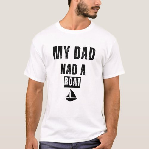 My Dad Had a Boat Funny Tee  White design