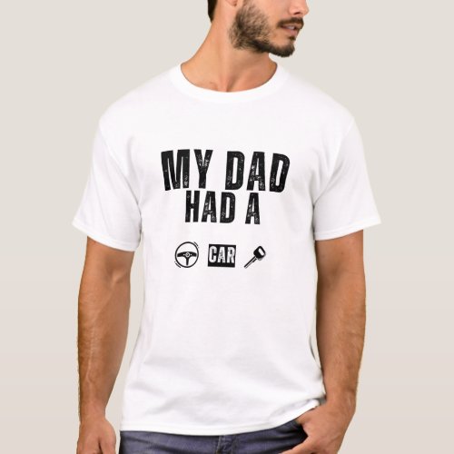 My Dad Had a Car Funny Tee  White design