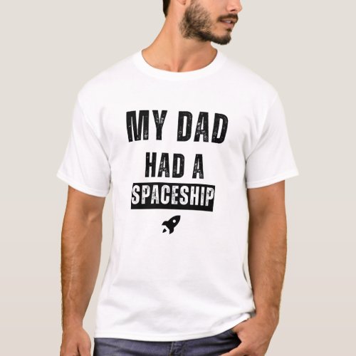 My Dad Had a Spaceship Funny Tee  White design