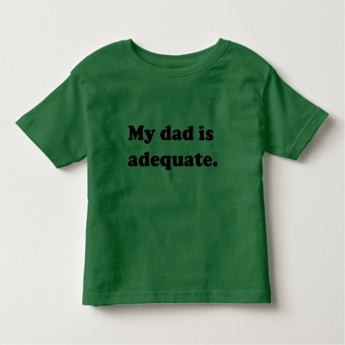 My dad is adequate _ Customizable Toddler T_shirt