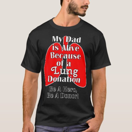 My Dad is Alive Because of a Transplant Lung T_Shirt