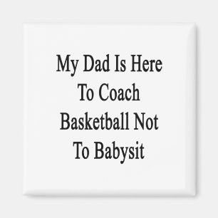 My Dad Is Here To Coach Basketball Not To Ba  Magnet