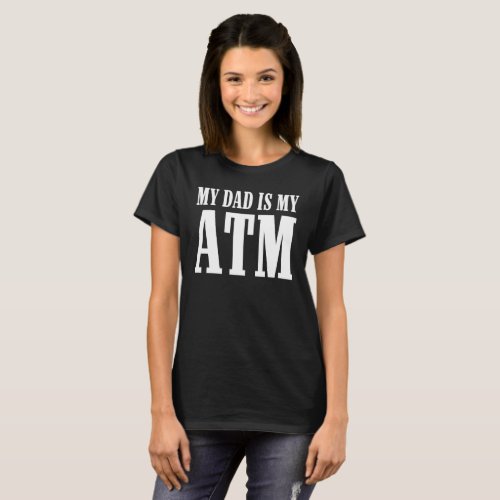 MY DAD IS MY ATM T_Shirt