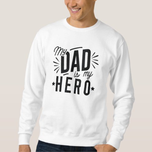 My Dad Is My Hero Sweatshirt