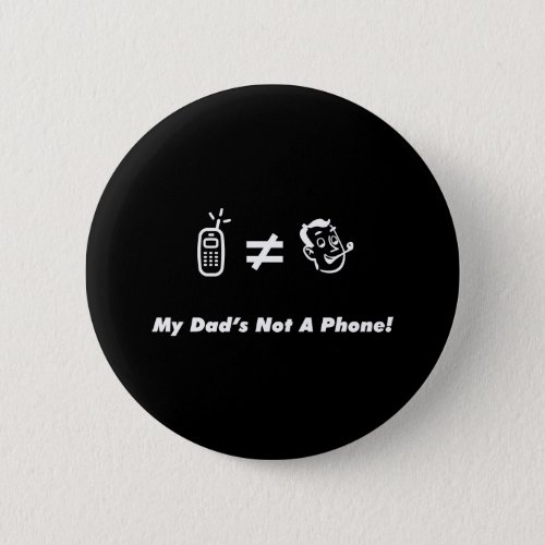 My Dad is Not a Phone Pinback Button
