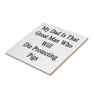 My Dad Is That Great Man Who Will Die Protecting P Ceramic Tile