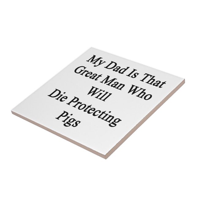 My Dad Is That Great Man Who Will Die Protecting P Ceramic Tile (Side)