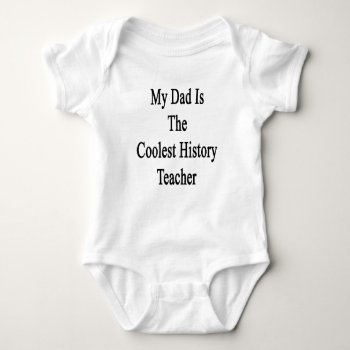 My Dad Is The Coolest History Teacher Baby Bodysuit by Supernova23a at Zazzle