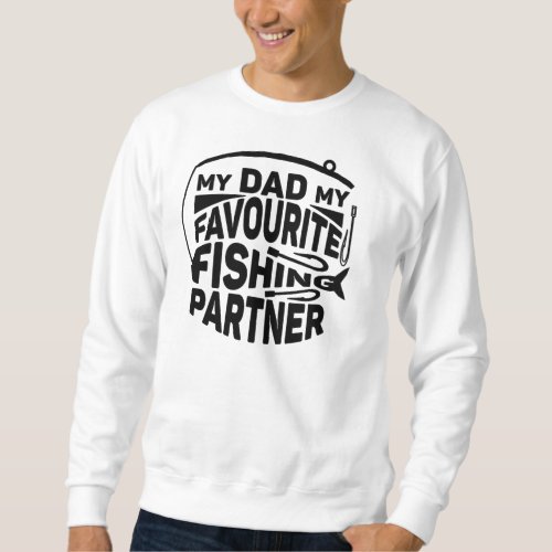 MY DAD MY FAVOURITE FISHING PARTNER SWEATSHIRT