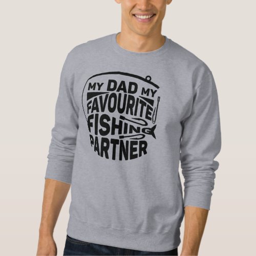 MY DAD MY FAVOURITE FISHING PARTNER SWEATSHIRT