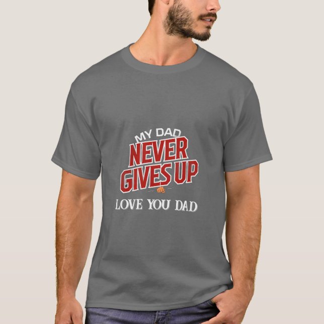 "MY DAD NEVER GIVES UP" Dads Day Custom  T-Shirt (Front)
