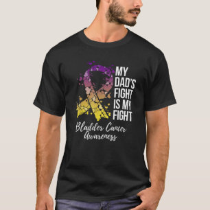 My Dad s Fight Is My Fight Bladder Cancer Awarenes T-Shirt