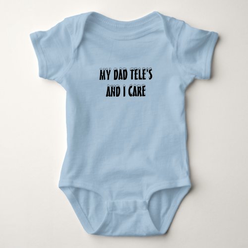 My Dad Teles And I Care Baby Bodysuit