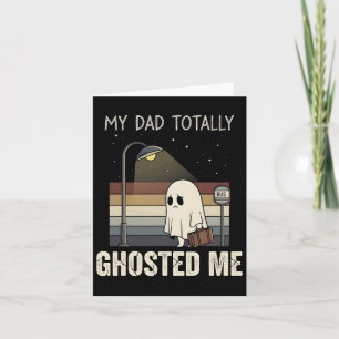 My Dad Totally Ghosted Me Dad Humor Funny Hallowee Card