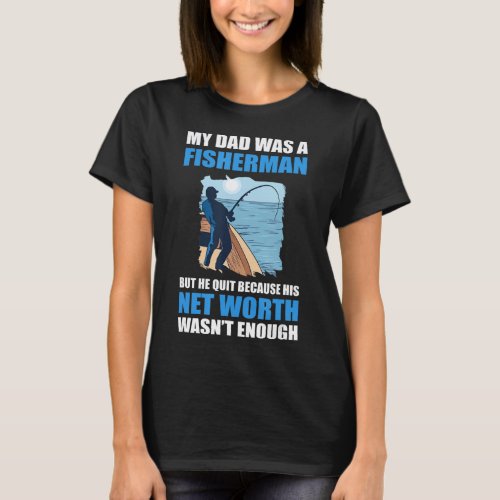 My Dad Was A Fisherman He Quit His Net Income Was T_Shirt