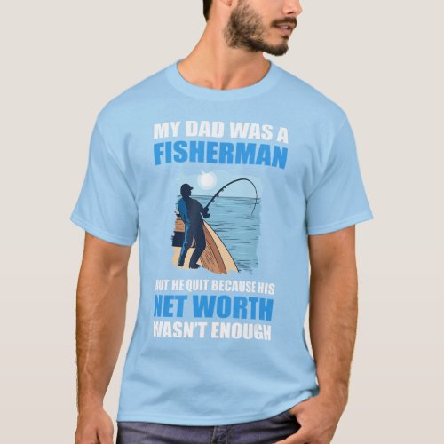 My Dad Was A Fisherman He Quit His Net Income Was T_Shirt
