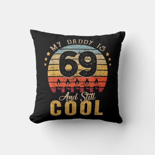My Daddy 69th Birthday s My daddy Is 69 And Still Throw Pillow