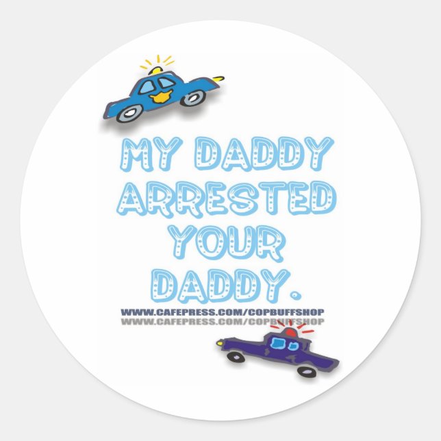 MY DADDY ARRESTED YOUR DADDY CLASSIC ROUND STICKER (Front)
