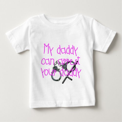 My Daddy Can Arrest Your Daddy Baby T_Shirt