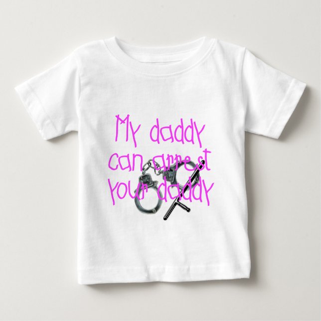 My Daddy Can Arrest Your Daddy Baby T-Shirt (Front)