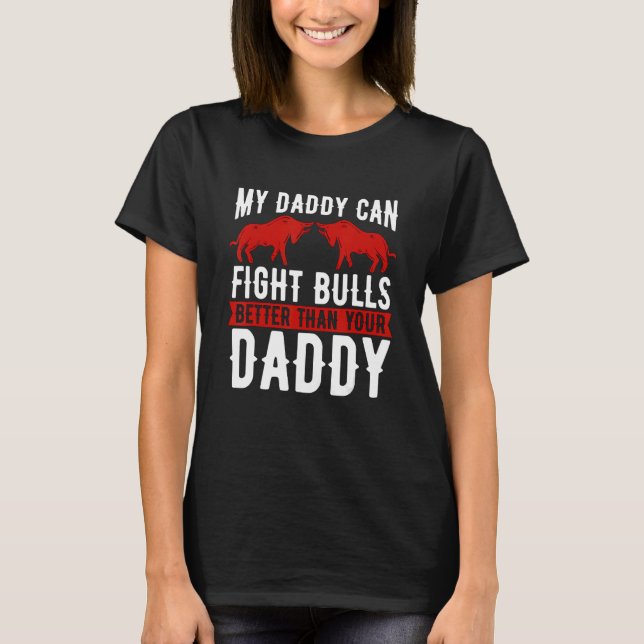 My Daddy Can Fight Bulls Loves Matador Bullring Bu T-Shirt (Front)