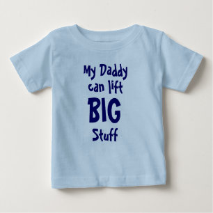 My Daddy, can lift, BIG, Stuff Baby T-Shirt