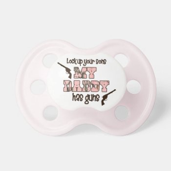 My Daddy Has Guns Pacifier by delightfulphoto at Zazzle