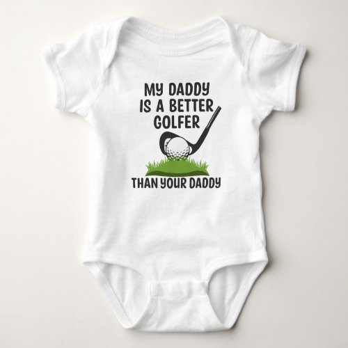 My Daddy Is A Better Golfer Than Your Daddy Baby Bodysuit