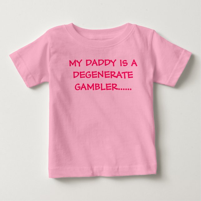 MY DADDY IS A DEGENERATE GAMBLER...... BABY T-Shirt (Front)
