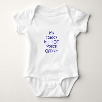 My Daddy Is A Hot Police Officer Baby Bodysuit by Mechala at Zazzle