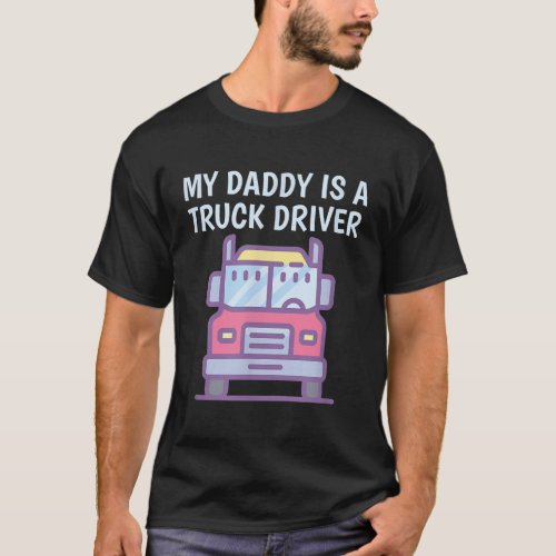 My Daddy Is A Truck Driver Proud Son Daughter Truc T_Shirt