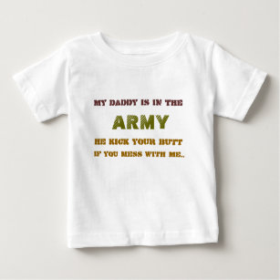 MY DADDY IS IN THE , ARMY, HE KICK YOUR BUT, IF... BABY T-Shirt