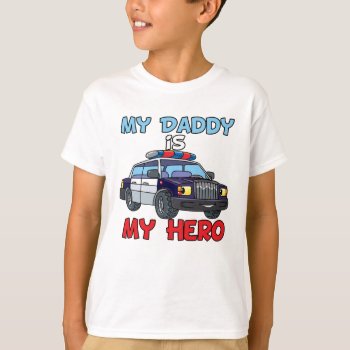 My Daddy Is My Hero Police T-shirt by StargazerDesigns at Zazzle