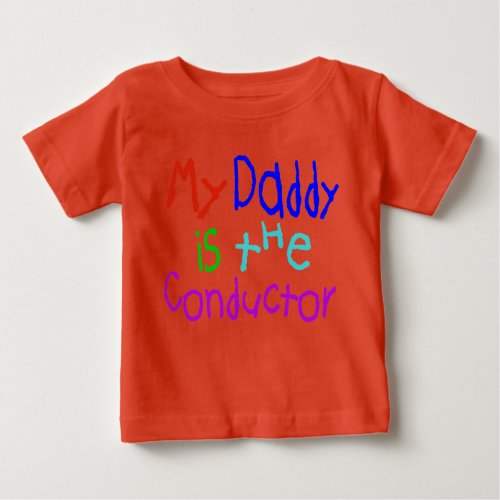 My Daddy Is The Conductor Baby T_Shirt