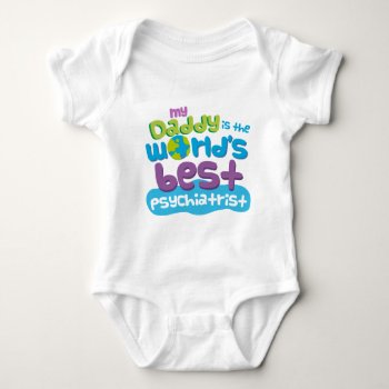 My Daddy Is The Worlds Best Psychiatrist T-shirt Baby Bodysuit by MainstreetShirt at Zazzle