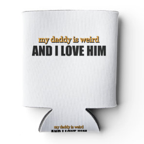 My Daddy Is Weird And I Love Him Funny Dad Gift Can Cooler