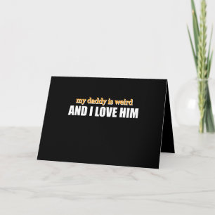 My Daddy Is Weird And I Love Him Funny Dad Gift Card