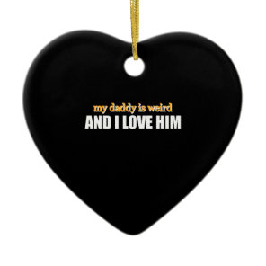My Daddy Is Weird And I Love Him Funny Dad Gift Ceramic Ornament