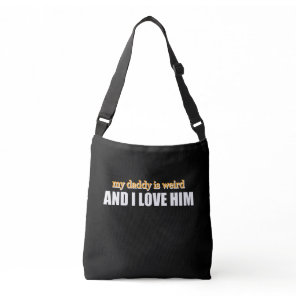 My Daddy Is Weird And I Love Him Funny Dad Gift Crossbody Bag