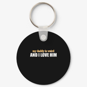 My Daddy Is Weird And I Love Him Funny Dad Gift Keychain