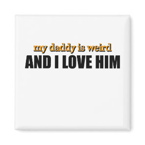 My Daddy Is Weird And I Love Him Funny Dad Gift Magnet