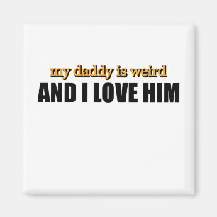 My Daddy Is Weird And I Love Him Funny Dad Gift Magnet