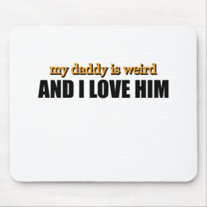 My Daddy Is Weird And I Love Him Funny Dad Gift Mouse Pad