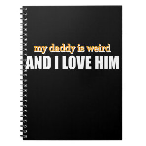 My Daddy Is Weird And I Love Him Funny Dad Gift Notebook